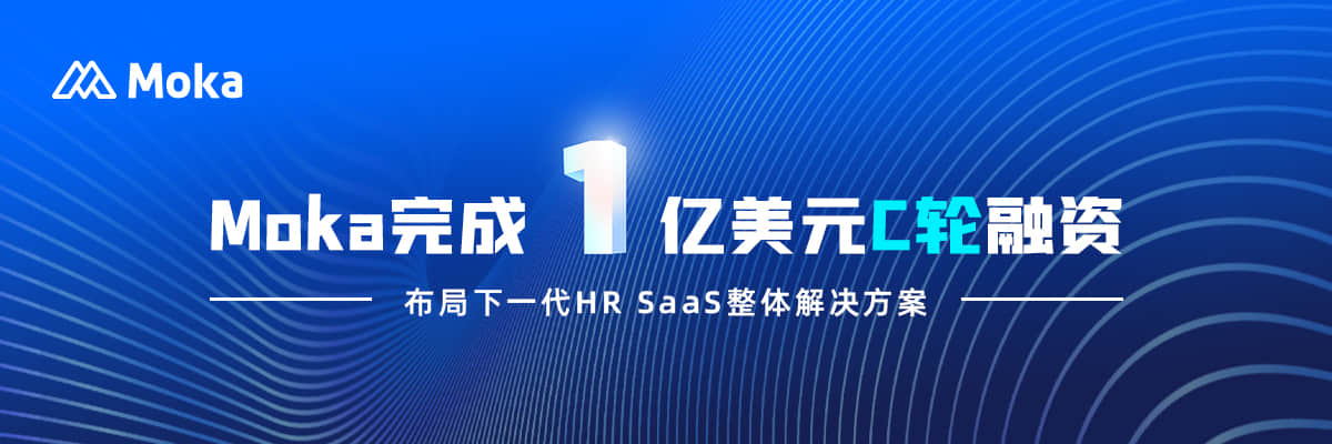 Moka完成1亿美元C轮融资，布局下一代HR SaaS整体解决方案